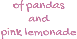 Of Pandas and Pink Lemonade